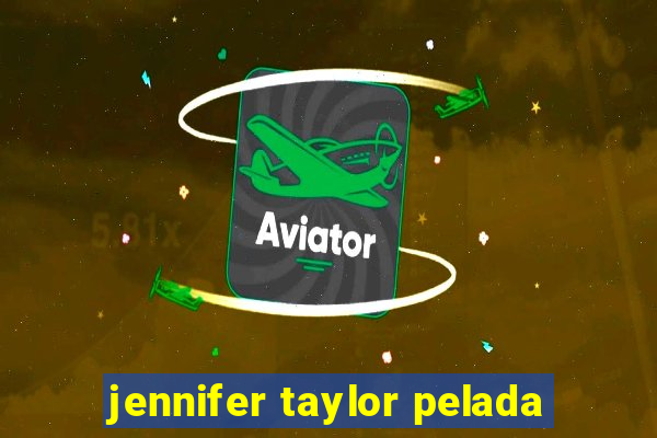 jennifer taylor pelada